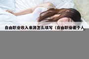 自由职业收入来源怎么填写（自由职业者个人收入来源说明）