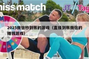 2025微信秒到账的游戏（直接到账微信的赚钱游戏）