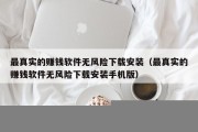 最真实的赚钱软件无风险下载安装（最真实的赚钱软件无风险下载安装手机版）