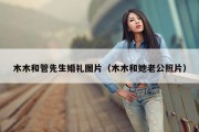 木木和管先生婚礼图片（木木和她老公照片）