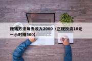赚钱方法每天收入2000（正规投资10元一小时赚500）