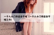 一个人小门市适合干啥（一个人小门市适合干啥工作）