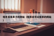 程序员接单子的网站（程序员可以接单的网站）