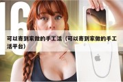 可以寄到家做的手工活（可以寄到家做的手工活平台）