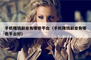 手机赚钱副业有哪些平台（手机赚钱副业有哪些平台好）