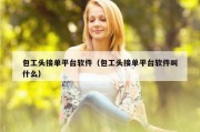 包工头接单平台软件（包工头接单平台软件叫什么）