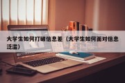 大学生如何打破信息差（大学生如何面对信息泛滥）