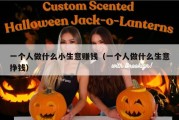 一个人做什么小生意赚钱（一个人做什么生意挣钱）