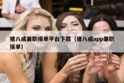 猪八戒兼职接单平台下载（猪八戒app兼职接单）