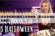 适合宝妈做的兼职工作有哪些（最火适合宝妈的兼职）