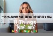 一天挣1万的黑方法（捞偏门搞钱的路子网站）