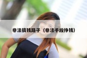 非法搞钱路子（非法手段挣钱）