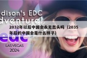 2032年以后中国会永无出头吗（2035年后的中国会是什么样子）