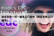 附近家教一对一辅导上门初中（附近家教上门辅导）