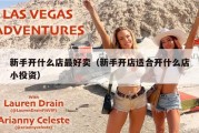 新手开什么店最好卖（新手开店适合开什么店小投资）