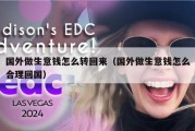 国外做生意钱怎么转回来（国外做生意钱怎么合理回国）