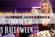 2025赚钱趋势（2030年最赚钱的行业）