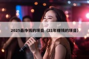 2025最挣钱的项目（21年赚钱的项目）