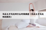 马云儿子马元坤什么时候病逝（马云儿子马元坤的照片）