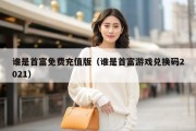 谁是首富免费充值版（谁是首富游戏兑换码2021）