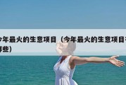 今年最火的生意项目（今年最火的生意项目有哪些）