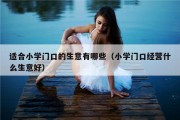 适合小学门口的生意有哪些（小学门口经营什么生意好）