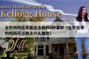 全职妈妈在家最适合做的8种兼职（全职在家的妈妈可以做点什么兼职）