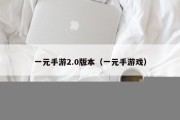 一元手游2.0版本（一元手游戏）