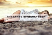 找项目找商机平台（找项目找商机平台违法吗）