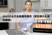 2025什么行业最赚钱夜市（现在做什么夜市赚钱）