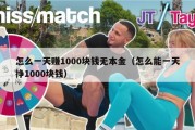 怎么一天赚1000块钱无本金（怎么能一天挣1000块钱）