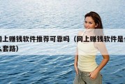 网上赚钱软件推荐可靠吗（网上赚钱软件是什么套路）