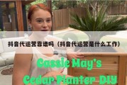 抖音代运营靠谱吗（抖音代运营是什么工作）