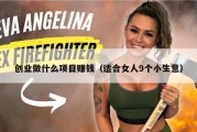 创业做什么项目赚钱（适合女人9个小生意）