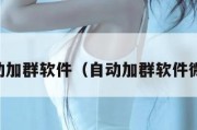 自动加群软件（自动加群软件微信）