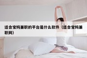 适合宝妈兼职的平台是什么软件（适合宝妈兼职网）