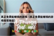 真正免费能赚钱的游戏（真正免费能赚钱的游戏提现微信）