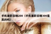 手机兼职日赚200（手机兼职日赚300是真的吗）