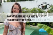 2025年最赚钱的10大的行业（2025年最赚钱的行业有什么）
