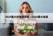 2025最火的加盟项目（2020最火加盟）