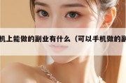 手机上能做的副业有什么（可以手机做的副业）