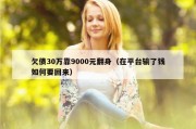 欠债30万靠9000元翻身（在平台输了钱如何要回来）
