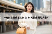 0元创业到底怎么创业（0元创业图片大全）