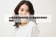 ps基本操作教程步骤（ps基本操作教程步骤图）