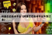 阿里巴巴接单平台（阿里巴巴接单平台外发订单）