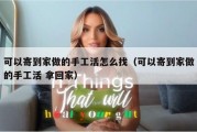 可以寄到家做的手工活怎么找（可以寄到家做的手工活 拿回家）