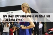 在家创业致富好项目在家赚钱（想在创业注意了,在家致富小项目）