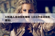 AI机器人自动挂机赚钱（24小时自动挂机赚钱）