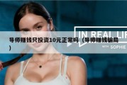 导师赚钱只投资10元正常吗（导师赚钱骗局）