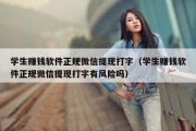学生赚钱软件正规微信提现打字（学生赚钱软件正规微信提现打字有风险吗）